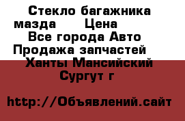 Стекло багажника мазда626 › Цена ­ 2 500 - Все города Авто » Продажа запчастей   . Ханты-Мансийский,Сургут г.